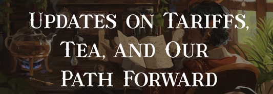 Updates on Tariffs, Tea, and Our Path Forward